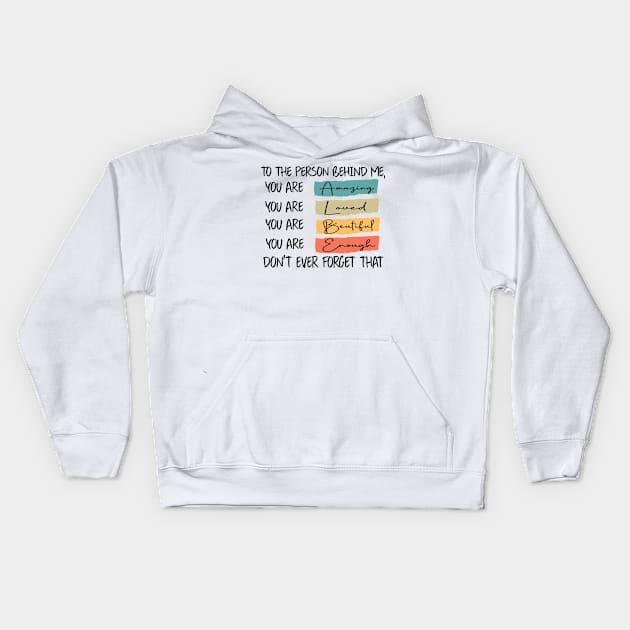 to the person behind me you are amazing loved beautiful and enough Kids Hoodie by DesignHND